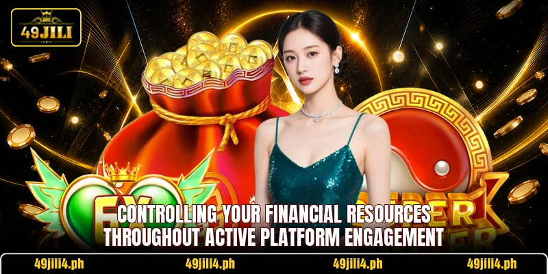 Controlling your financial resources throughout active platform engagement