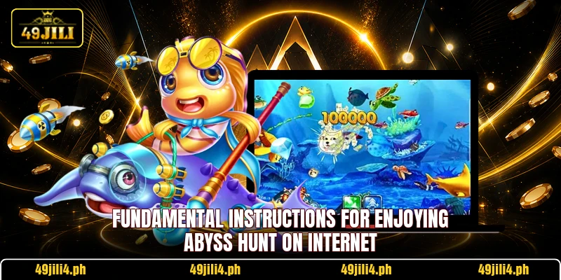 Fundamental instructions for enjoying Abyss Hunt on internet