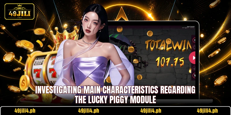 Investigating main characteristics regarding the Lucky Piggy module