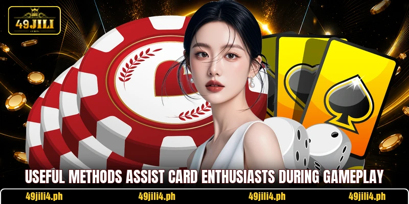 Useful methods assist card enthusiasts during gameplay Useful methods assist card enthusiasts during gameplay